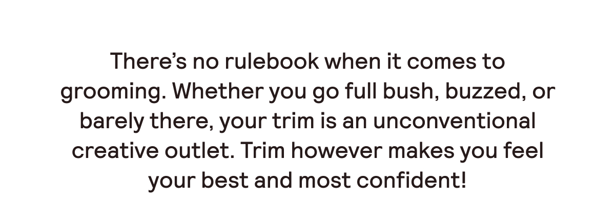 Trim however makes you feel your best and most confident.
