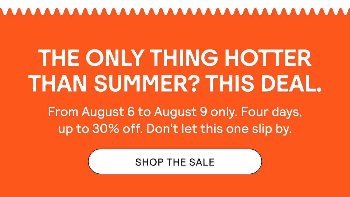 THE ONLY THING HOTTER THAN SUMMER? THIS DEAL.