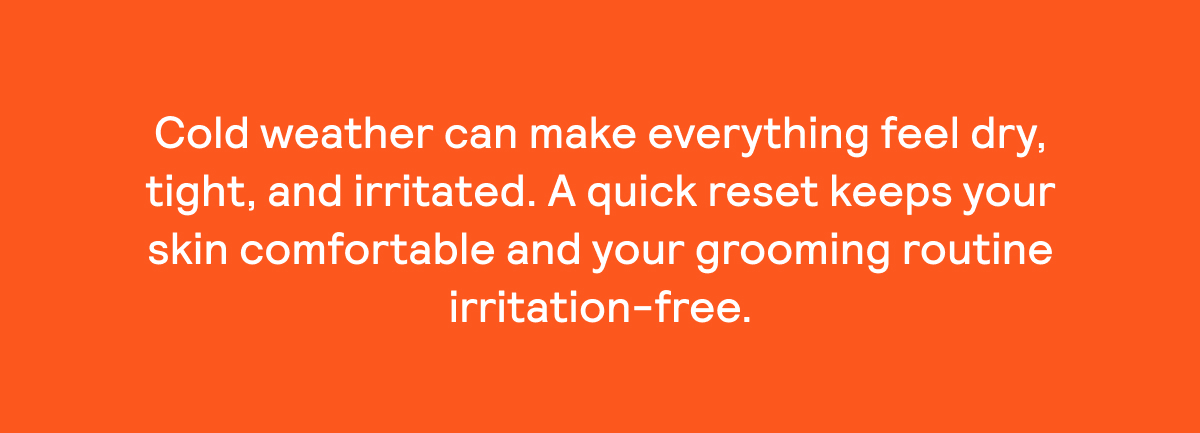 A quick reset keeps your skin comfortable and your grooming routine irritation-free.
