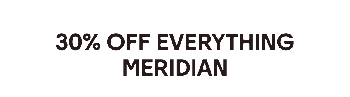 30% OFF EVERYTHING MERIDIAN