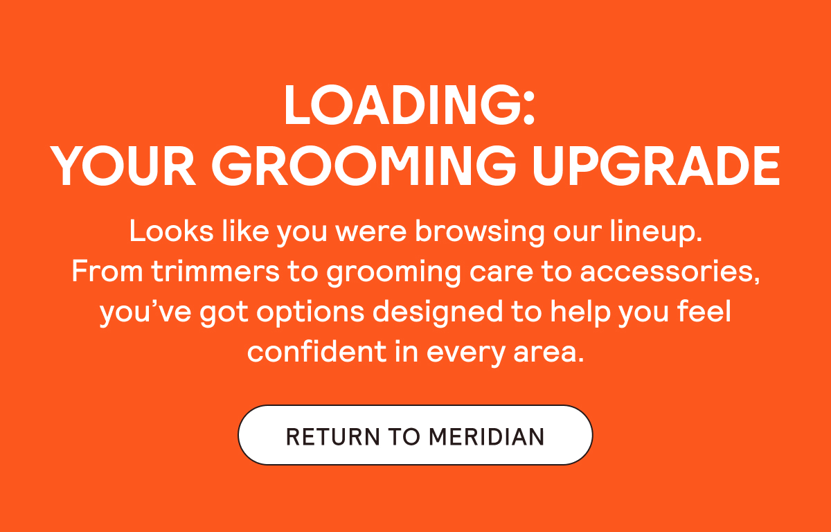 Loading: Your Grooming Upgrade. Return to Meridian.