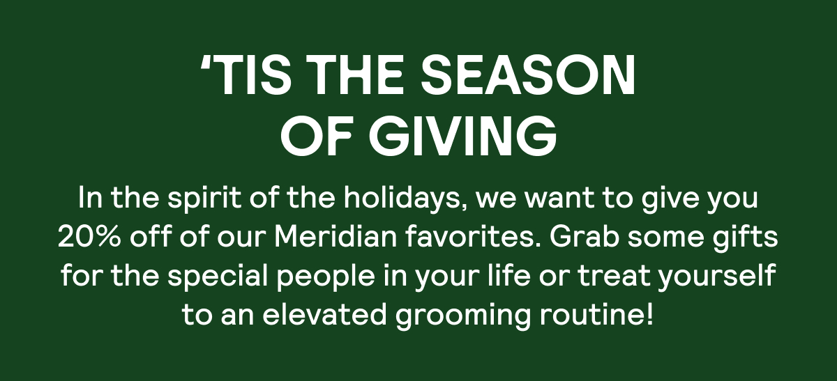 Grab some gifts or treat yourself with 20% off all things Meridian!