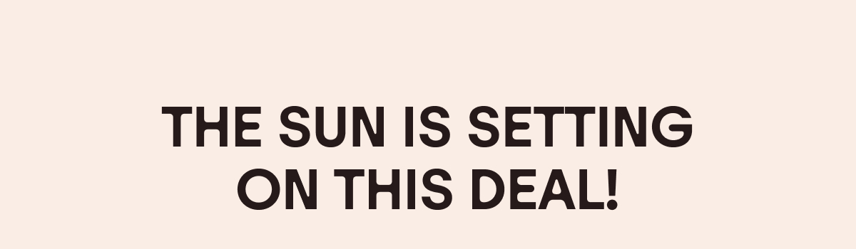 The Sun is Setting on This Deal!