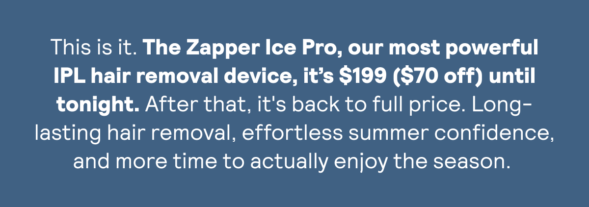 $70 OFF THE ZAPPER ICE PRO UNTIL TONIGHT