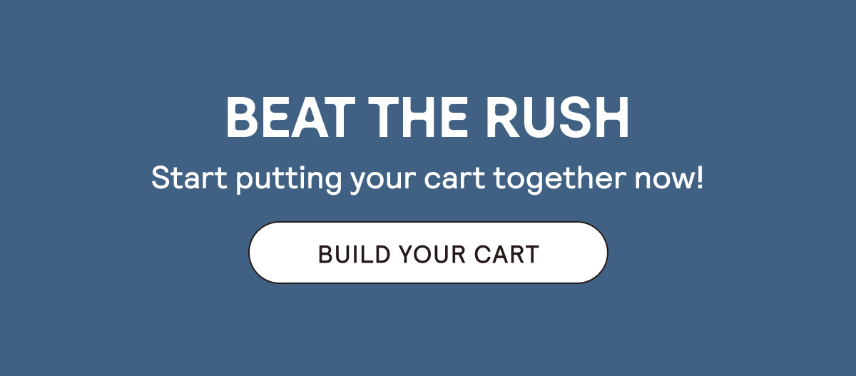 Beat the Rush - Start putting your cart together now.