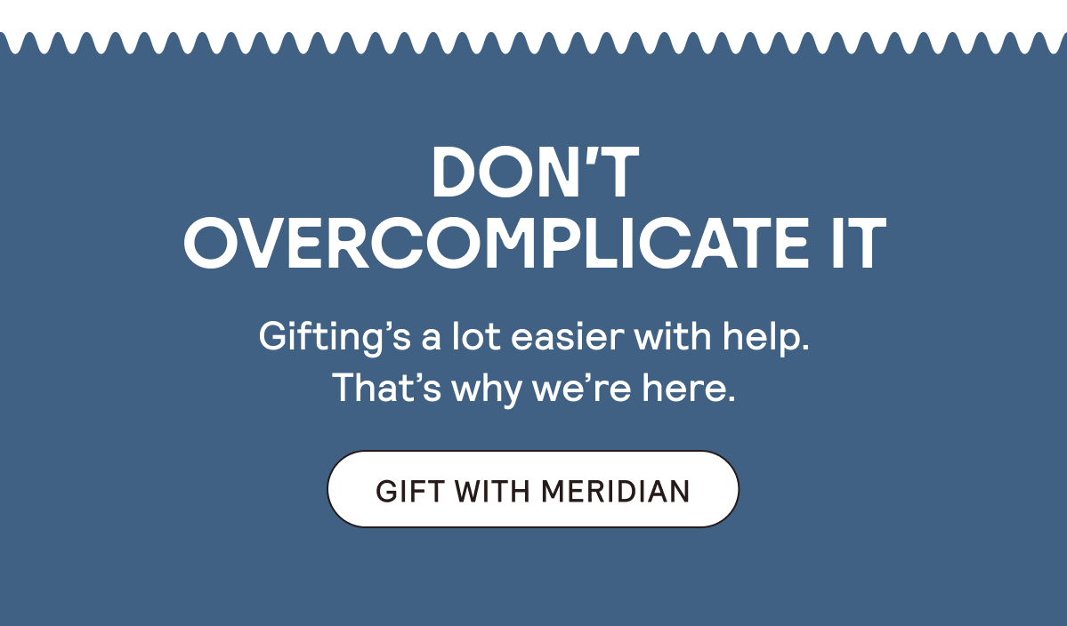 Don't Overcomplicate it. Gift With Meridian.