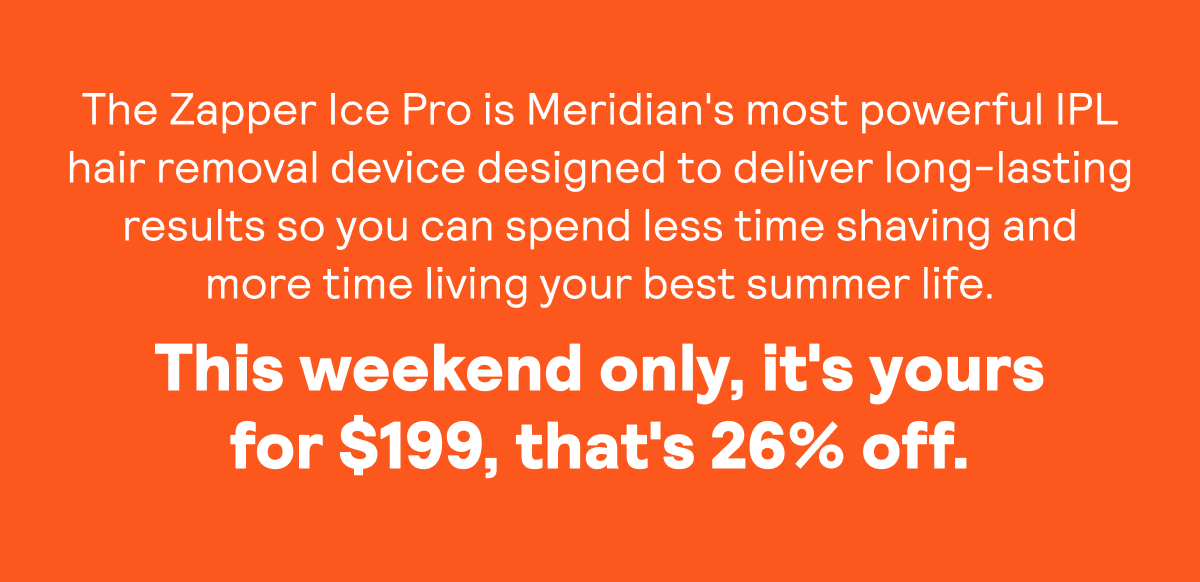 THIS WEEKEND ONLY, THE ZAPPER IS YOURS FOR $199, THAT'S 26% OFF.