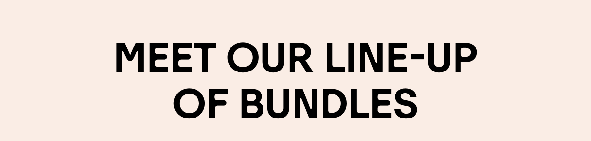 Meet Our Line-Up Of Bundles