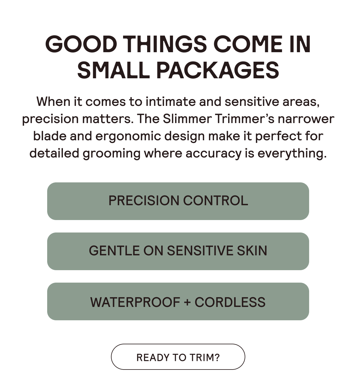 Precision Control, Gentle on Sensitive Skin, Waterproof + Cordless