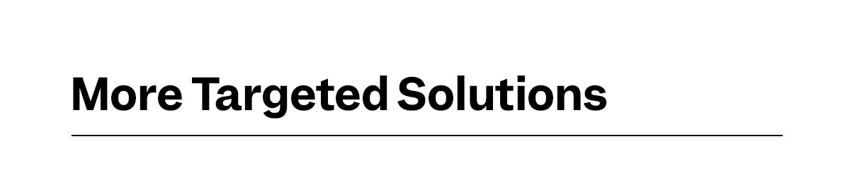 More Targeted Solutions