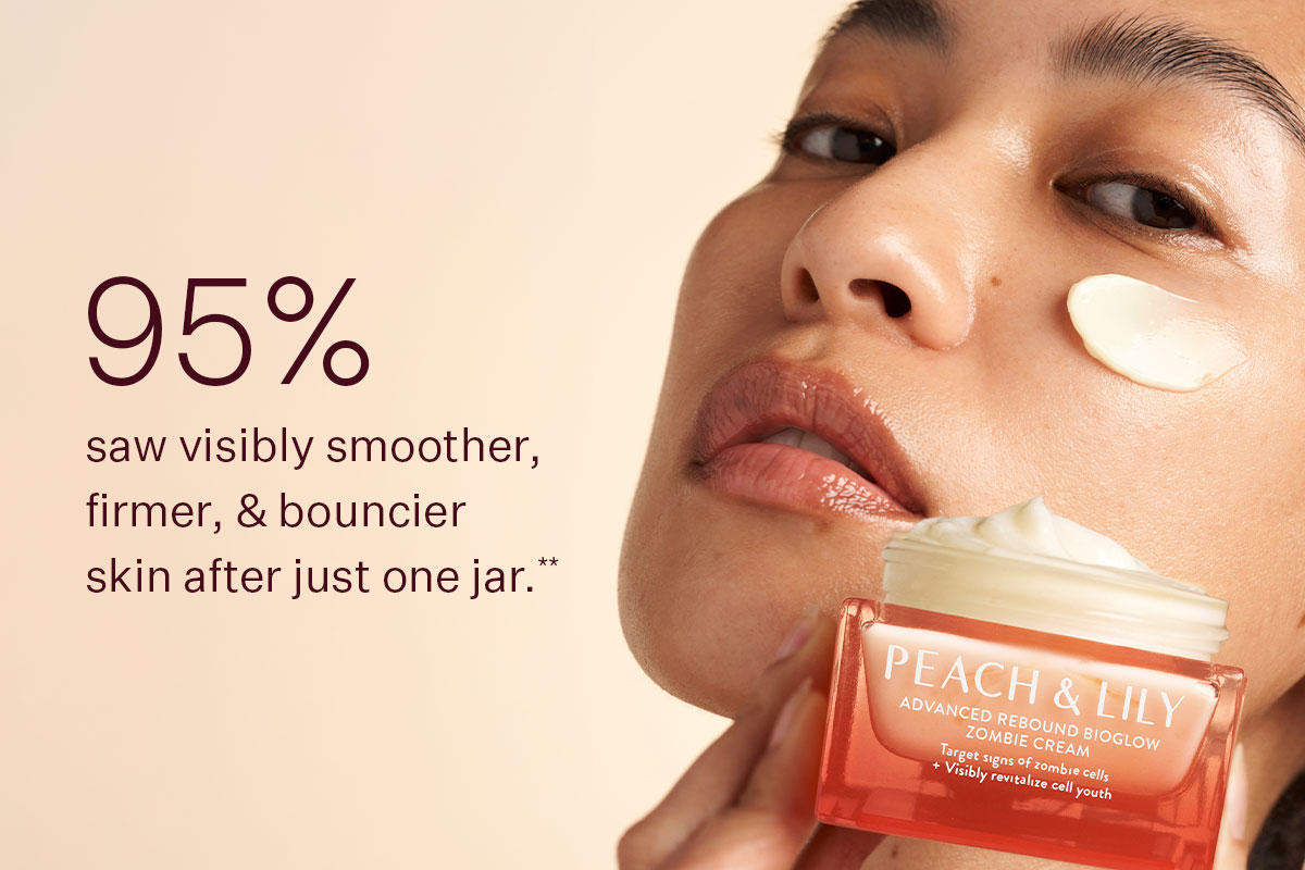 95% saw visibly smoother, firmer, & bouncier skin after just one jar.*