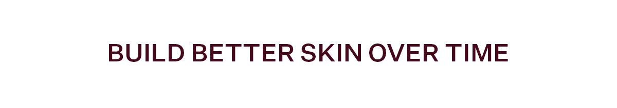 Build Better Skin Over Time