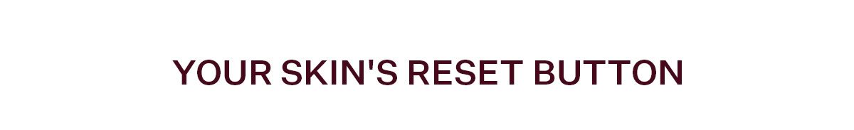 Your Skin's Reset Button