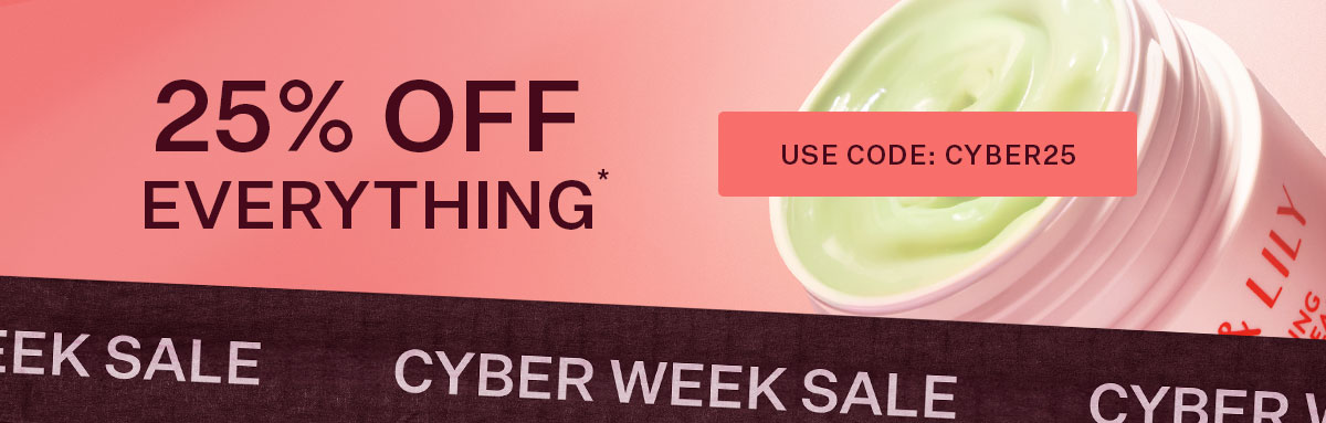 25% Off Everything*  Use code CYBER25