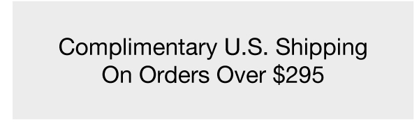 Complimentary U.S. Shipping On Orders Over $295