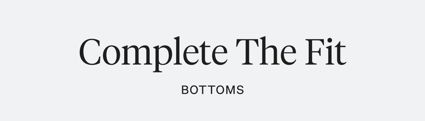 Complete the Fit - Bottoms