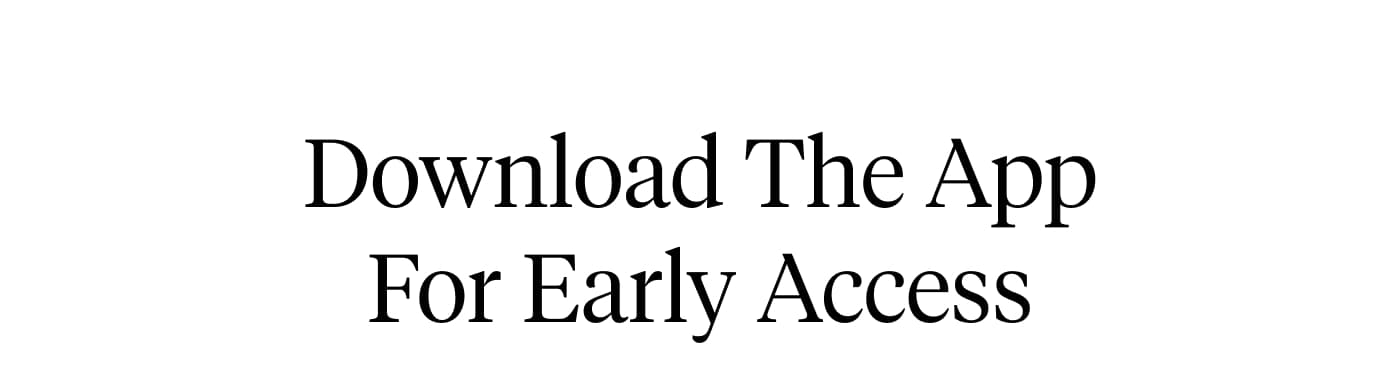 Download The App For Early Access