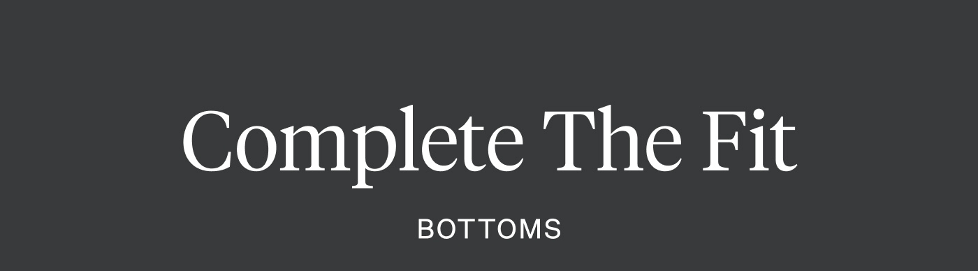 Complete the Fit - Bottoms