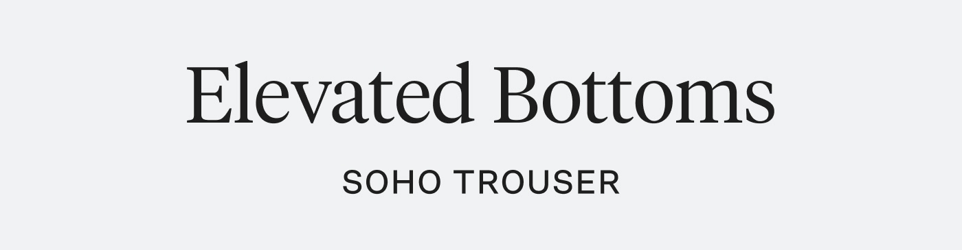 Elevated Bottoms - SoHo Trouser