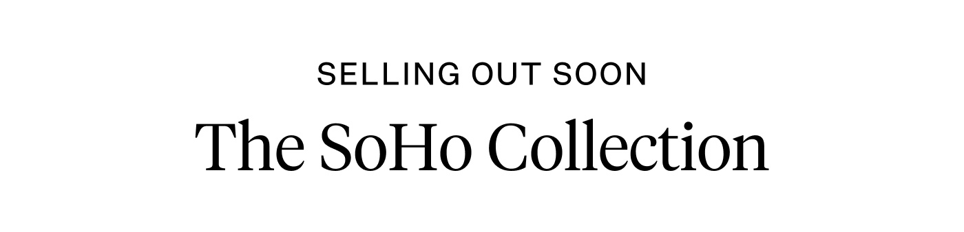 Selling Out Soon - The SoHo Collection