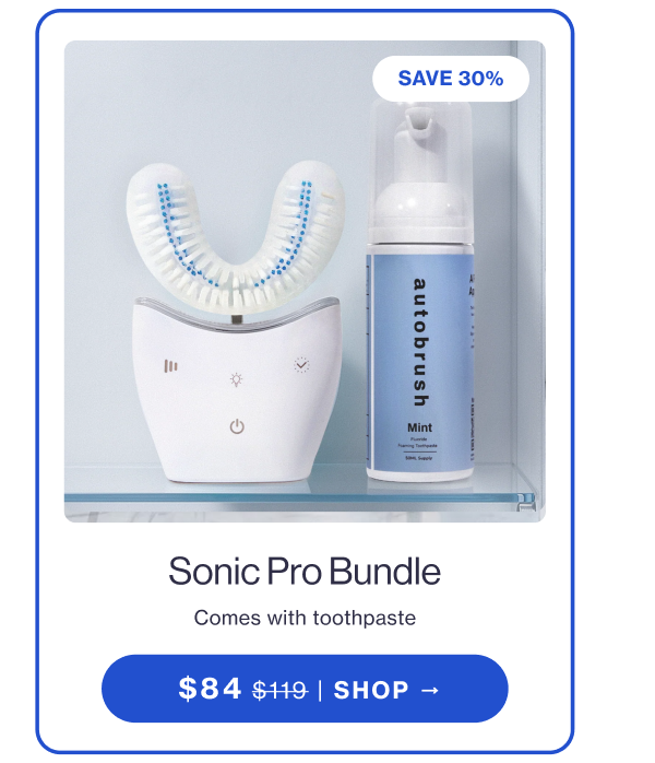 Choose your upgrade SAVE 35% SAVE 50% SAVE 35% Kids Sibling Pack Partner Pack #1 best seller Advanced oral care for two  $154 $238 | SHOP →  $154 $238 | SHOP → $89 $178 + 2 colors $89 $178 + 2 colors -50% -50% SAVE 30% SAVE 50% SAVE 30% SAVE 35% SAVE 50% Pro Kids Bundle Sonic Pro Bundle Comes with choice of character and toothpaste  Comes with toothpaste  $84 $119 | SHOP →  $84 $119 | SHOP → $89 $178 + 2 colors $89 $178 + 2 colors -50% -50% SHOP PRESIDENTS DAY SALE ⮕ Clinically proven. Dentist approved.