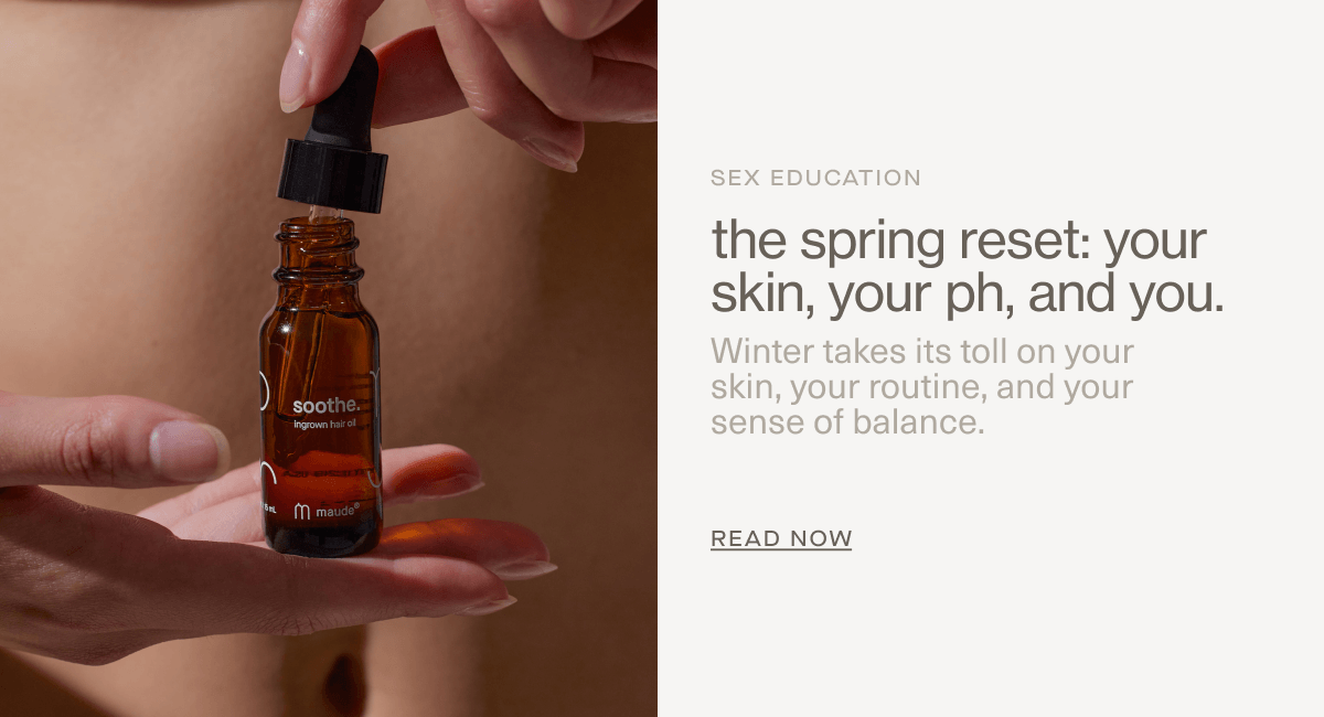 Sex Education | the spring reset: your skin, your ph, and you. | Winter takes its toll on your  skin, your routine, and your sense of balance. | READ NOW