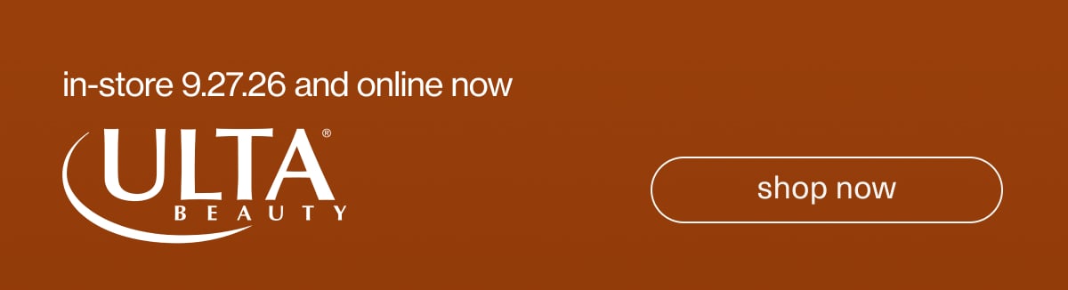 in-store 9.27.26 and online now | Ulta Beauty | [ shop now ]
