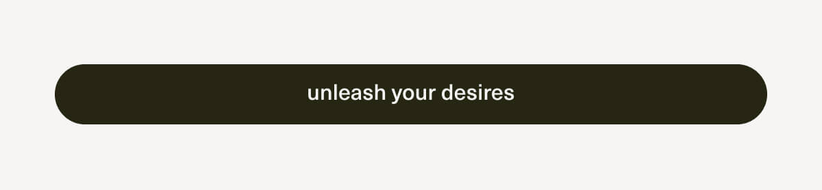 [ unleash your desires ]