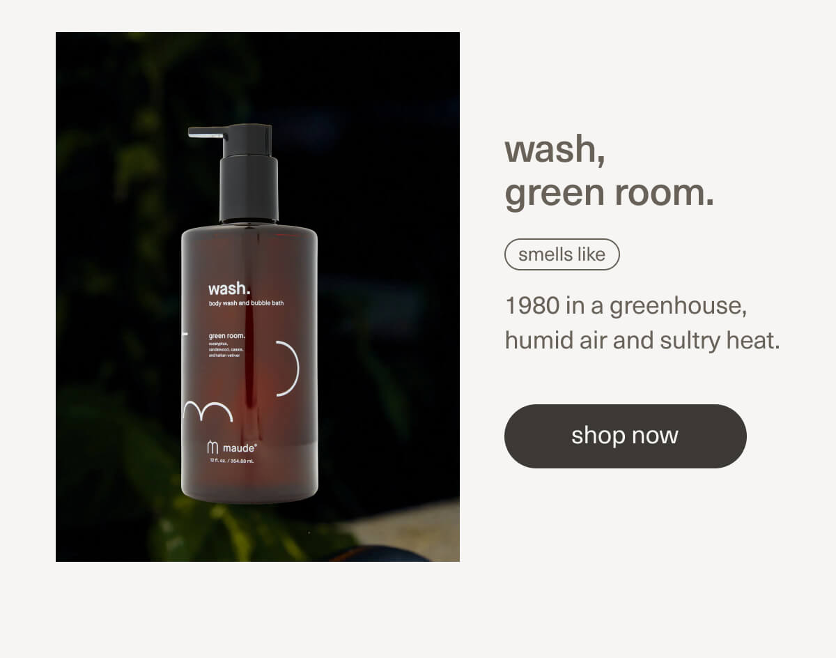 wash, green room. | smells like 1980 in a greenhouse, humid air and sultry heat. | [ shop now ]