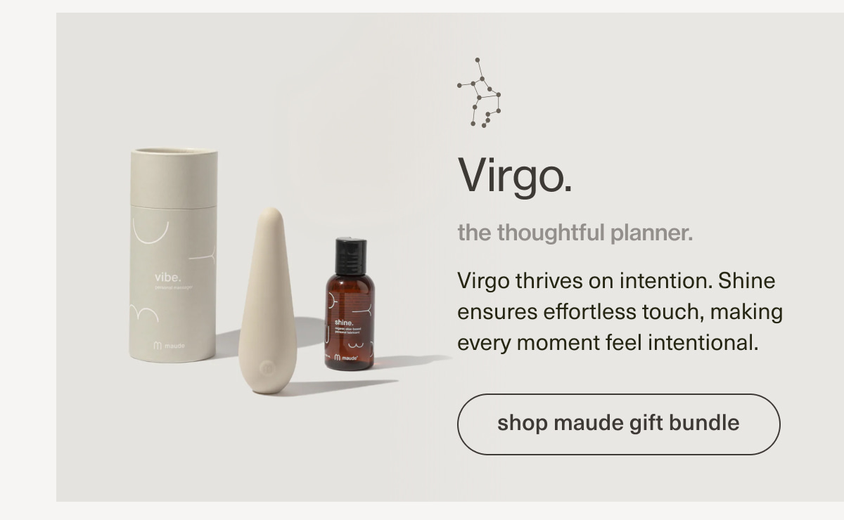 Virgo. | the thoughtful planner. | Virgo thrives on intention. Shine ensures effortless touch, making every moment feel intentional. | [ shop maude gift bundle ]