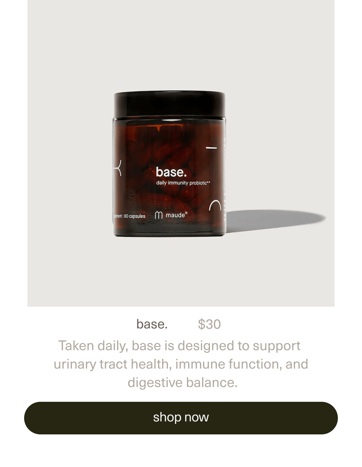 base. | $30 | Taken daily, base is designed to support urinary tract health, immune function, and digestive balance. | [ shop now ]