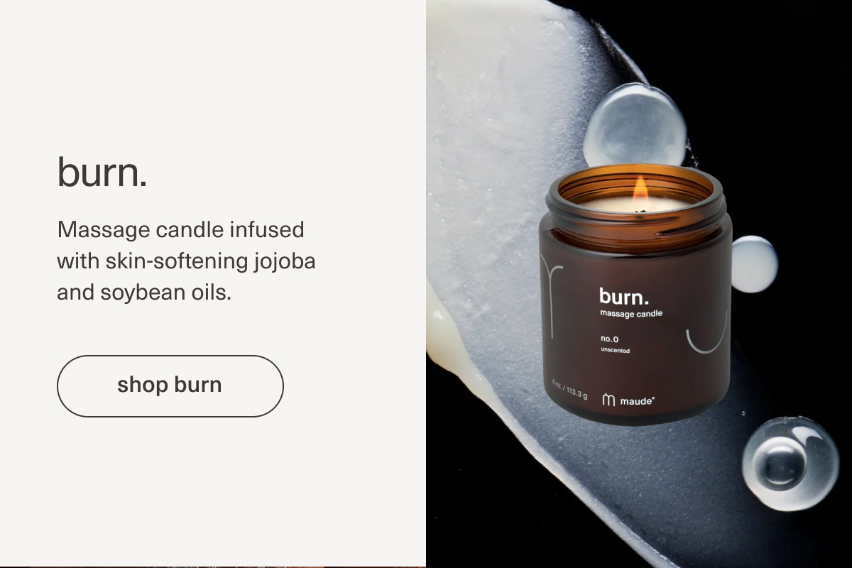 burn. | Massage candle infused with skin-softening jojoba and soybean oils. | [ shop burn ]