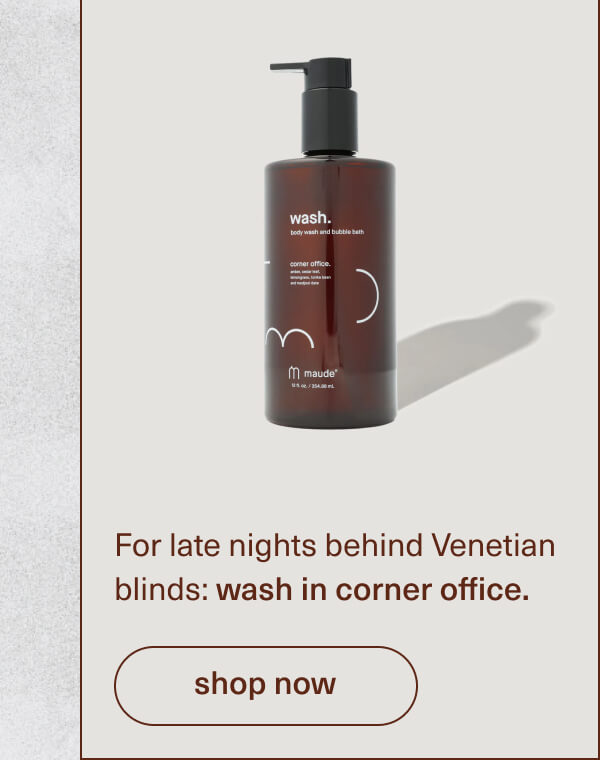 For late nights behind Venetian blinds: wash in corner office. | [ shop now ]