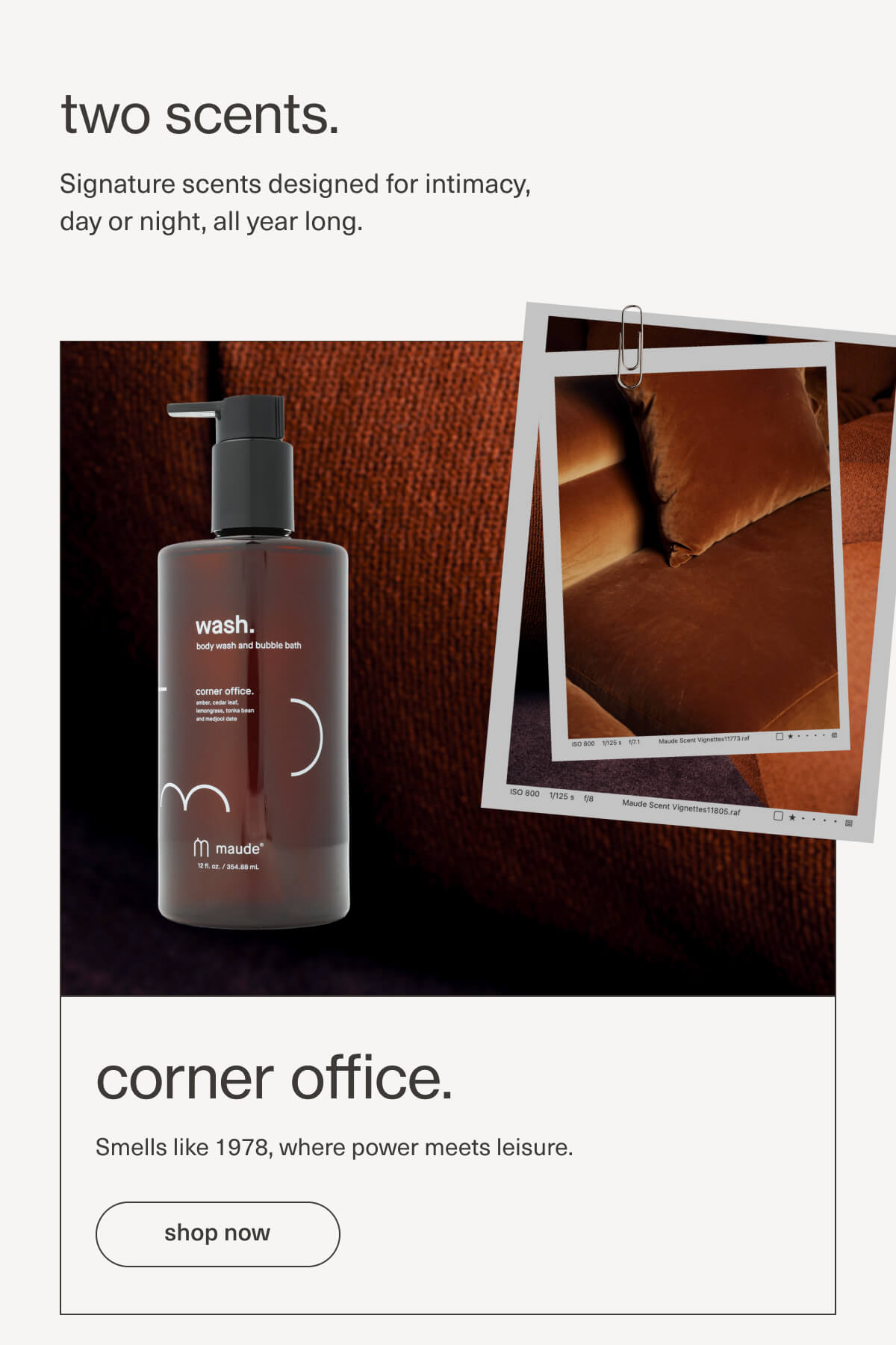 two scents. | Signature scents designed for intimacy, day or night, all year long. | corner office. | Smells like 1978, where power meets leisure. | [ shop now ]
