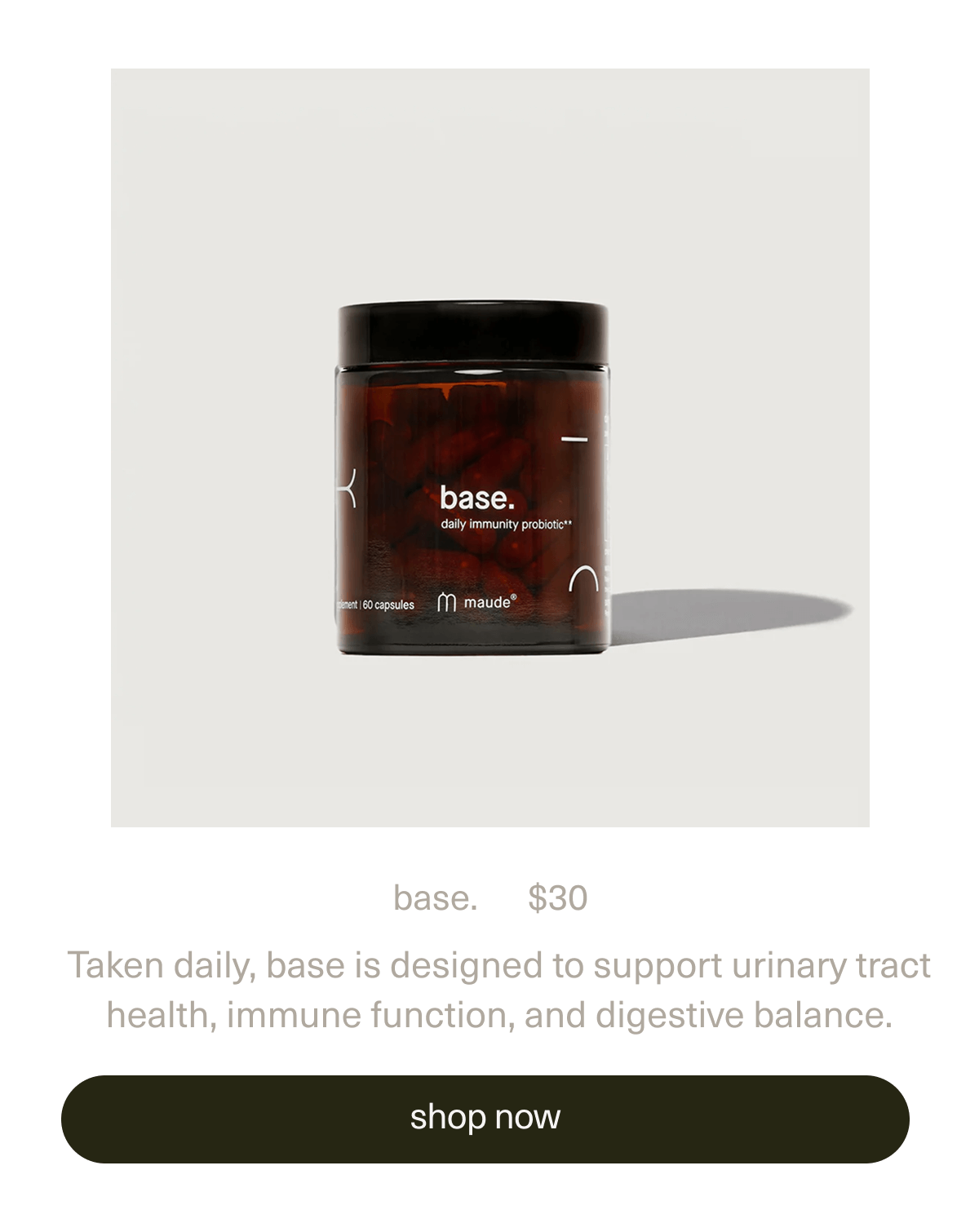 base. | $30 | Taken daily, base is designed to support urinary tract health, immune function, and digestive balance. | [ shop now ]