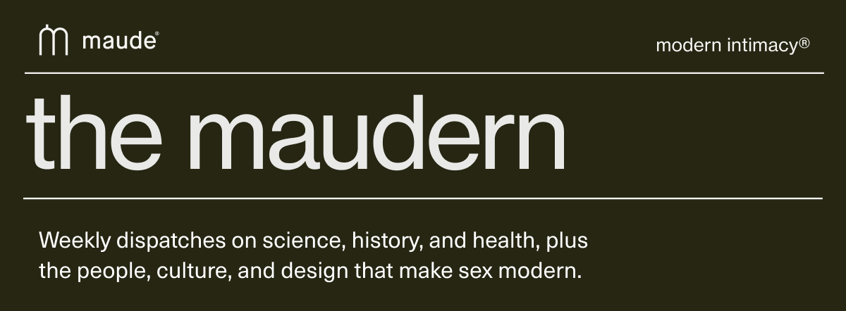the maudern | Weekly dispatches on science, history, and health, plus the people, culture, and design that make sex modern.