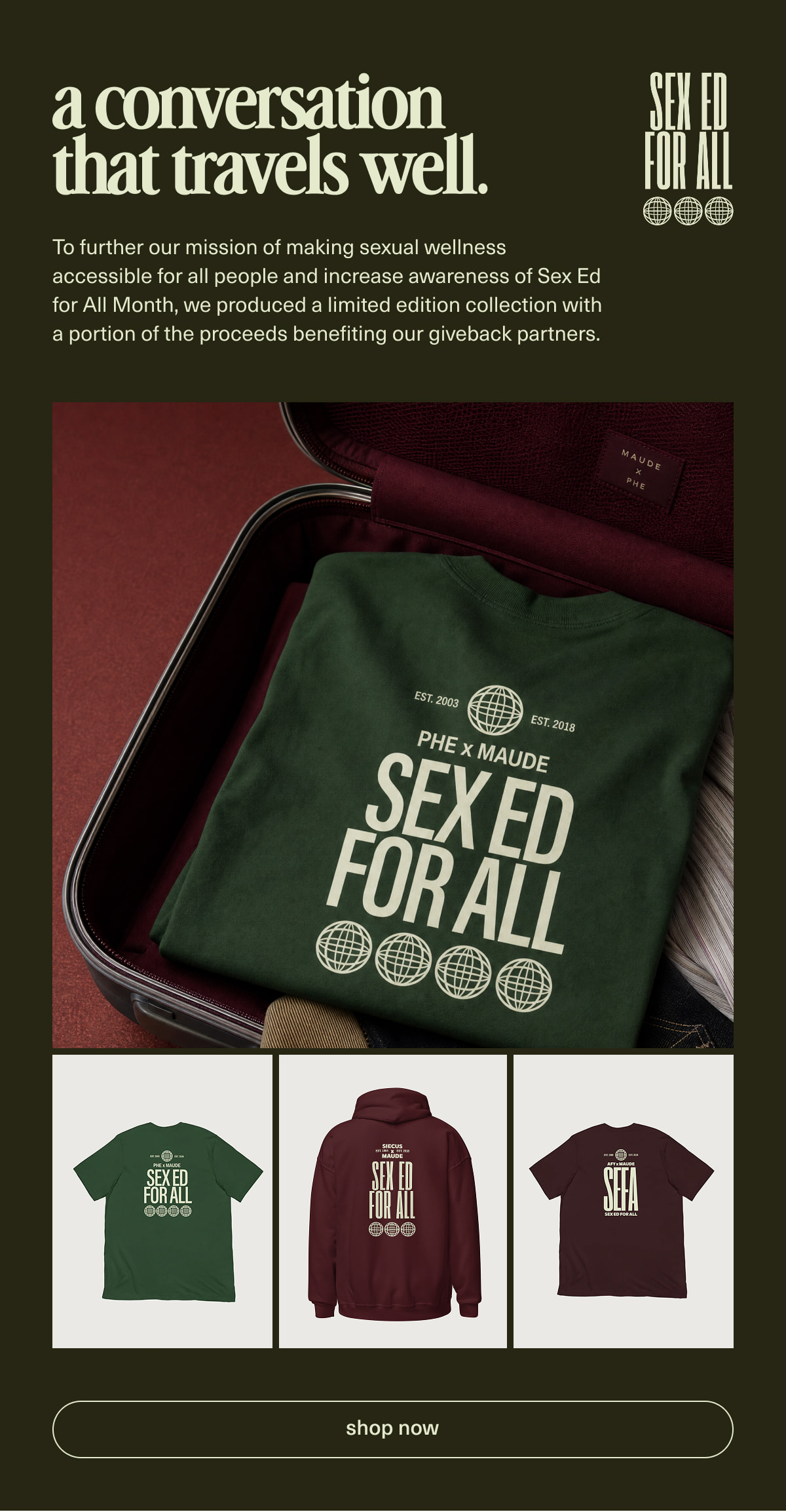 a conversation that travels well. | Sex Ed for All | To further our mission of making sexual wellness accessible for all people and increase awareness of Sex Ed for All Month, we produced a limited edition collection with a portion of the proceeds benefiting our giveback partners. | [ shop now ]