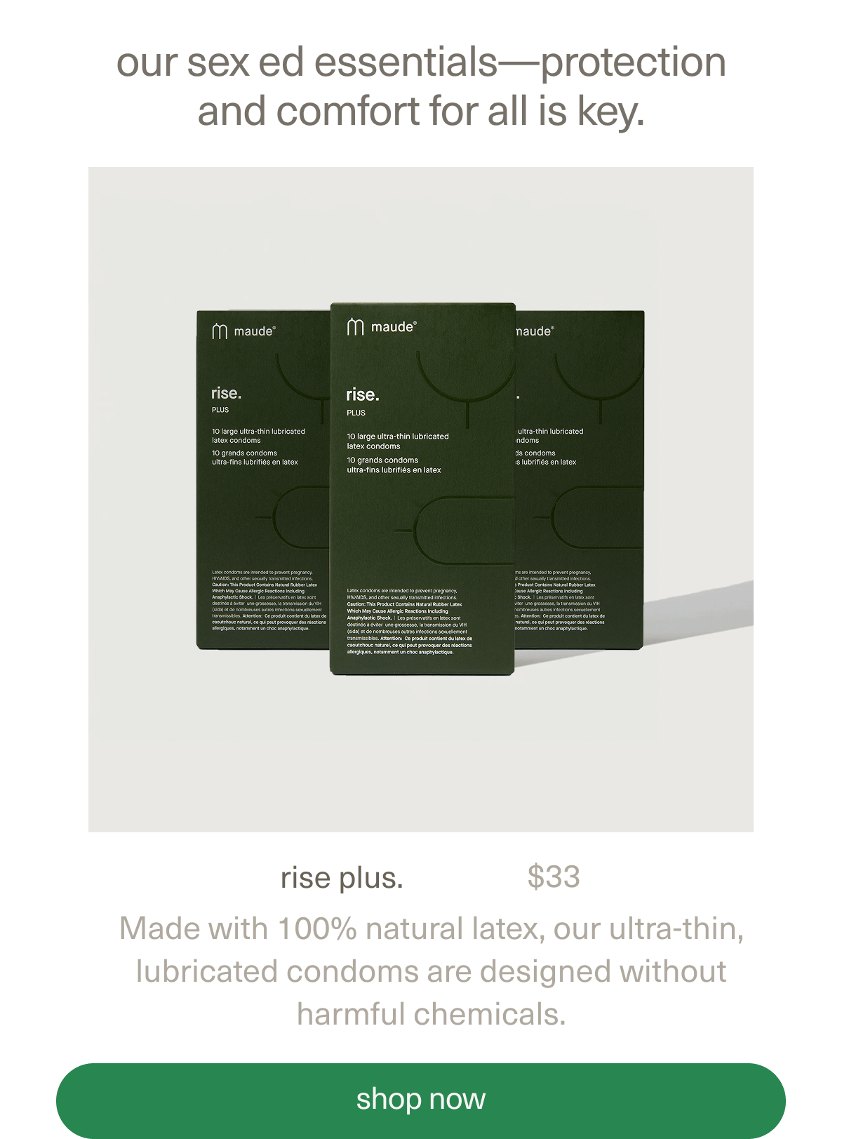 our sex ed essentials—protection and comfort for all is key. | rise plus. | $33 | Made with 100% natural latex, our ultra-thin, lubricated condoms are designed without harmful chemicals. | [ shop now ]