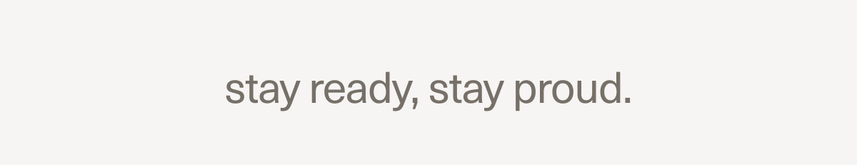 stay ready, stay proud.