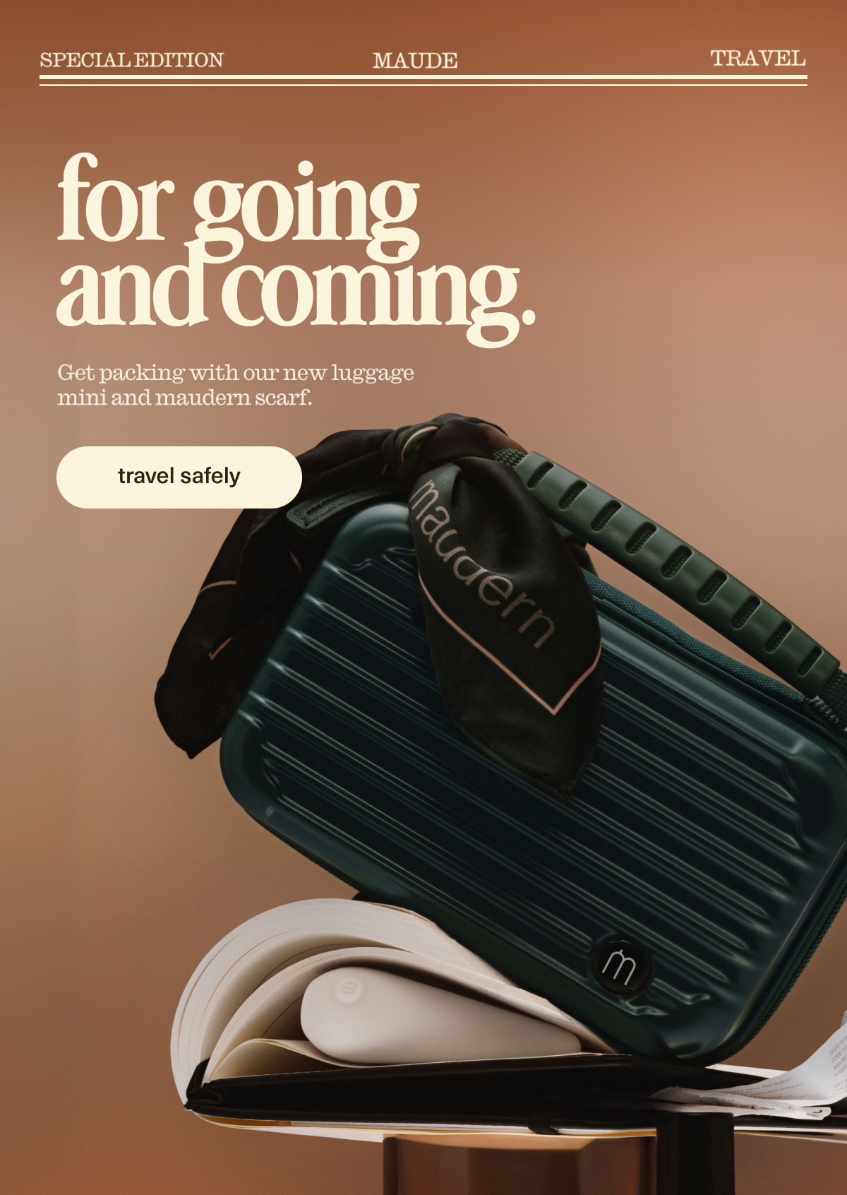 maude | modern intimacy | for going and coming. | Get packing with our new luggage mini and maudern scarf. | [ travel safely ]