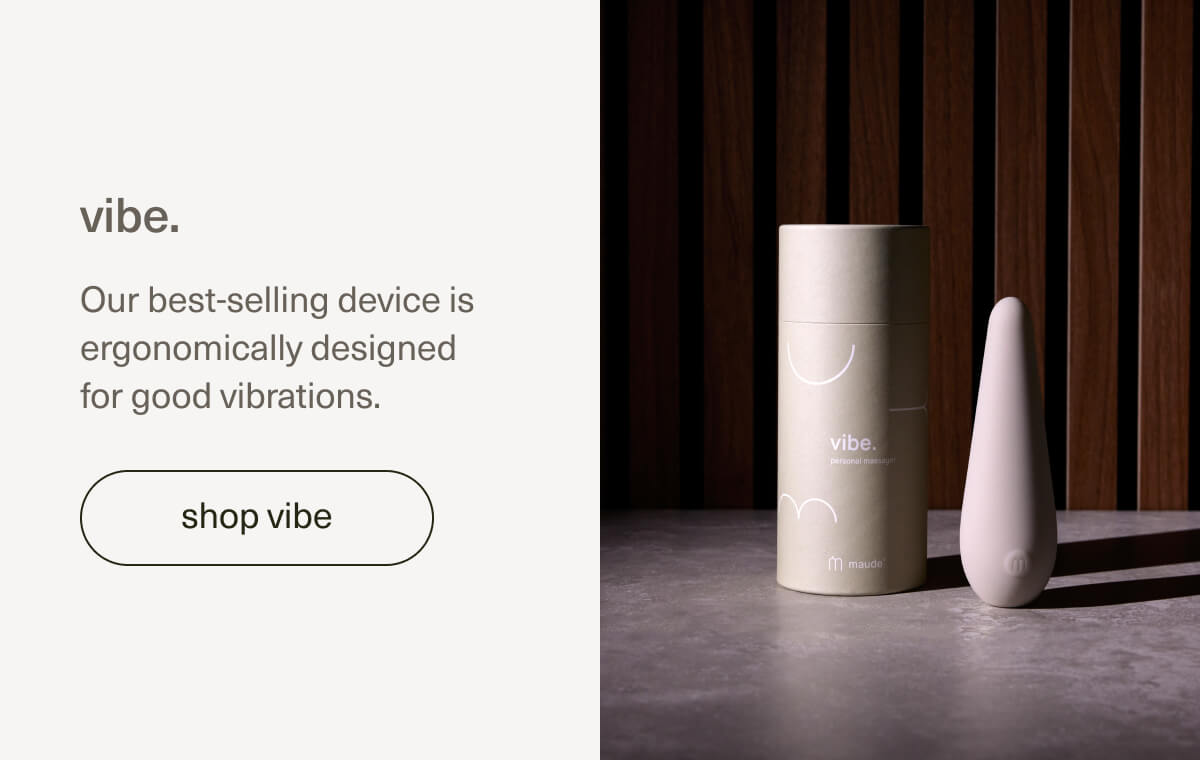 vibe. | Our best-selling device is ergonomically designed for good vibrations. | [ shop vibe ]
