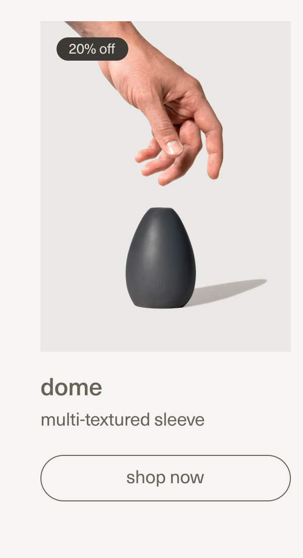20% off | dome | multi-textured sleeve | [ shop now ]