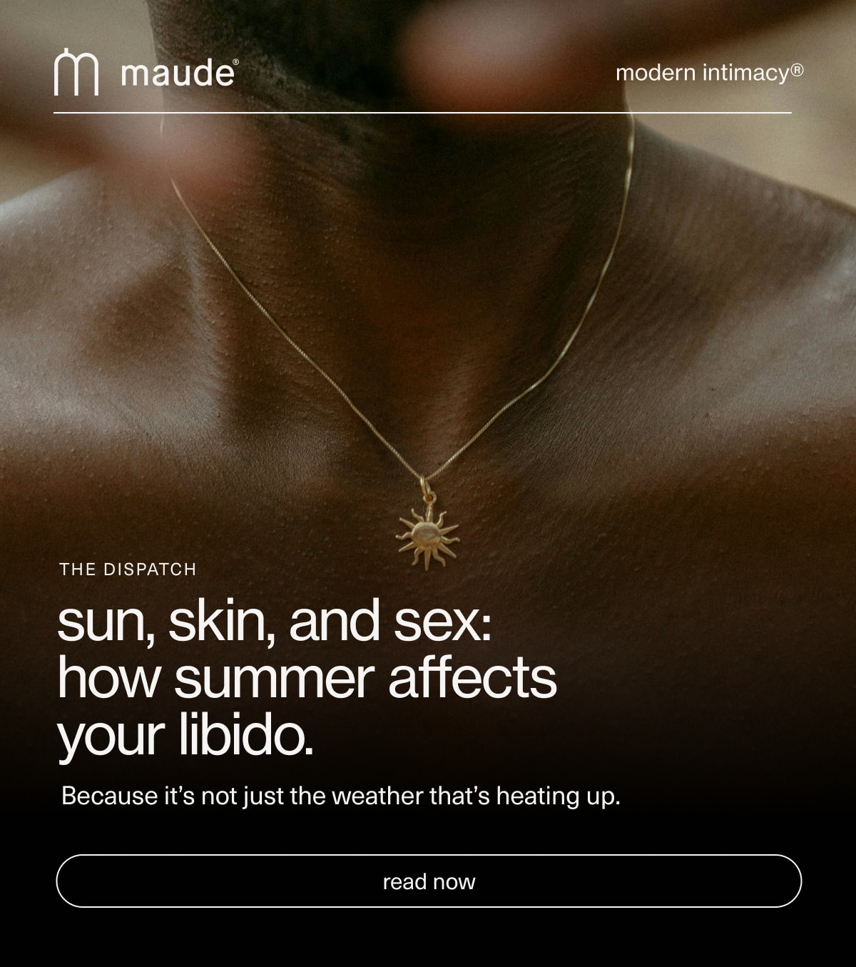 maude | modern intimacy | The Dispatch | sun, skin, and sex: how summer affects your libido. | Because it’s not just the weather that’s heating up. | [ read now ]