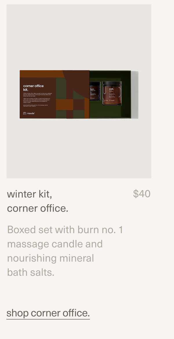 winter kit, corner office. | $40 | Boxed set with burn no. 1 massage candle and nourishing mineral bath salts. | shop corner office.