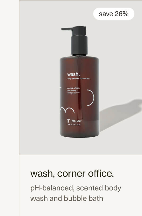 wash, corner office. | save 26% | pH-balanced, scented body wash and bubble bath&nbsp;