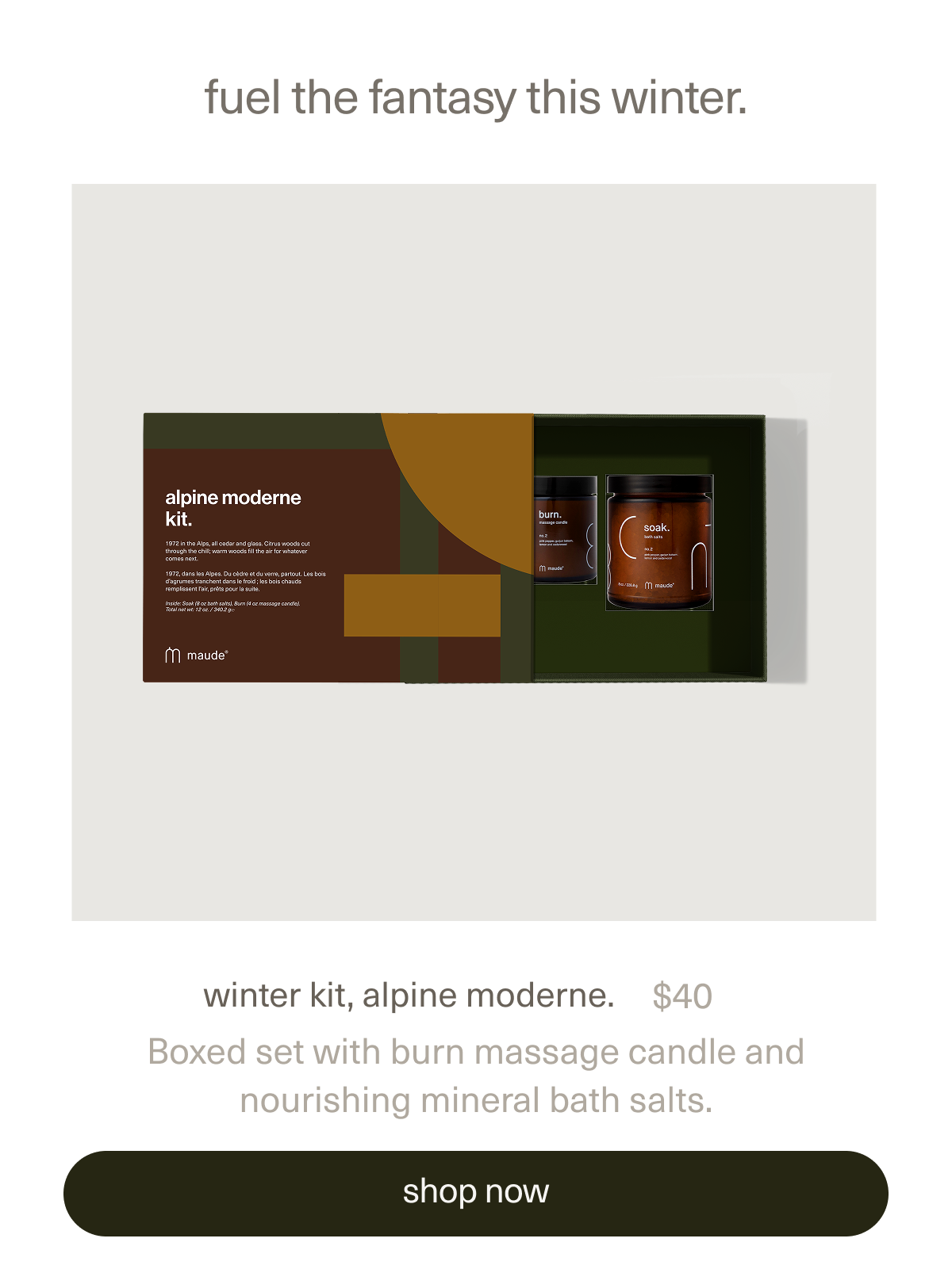 fuel the fantasy this winter. | winter kit, alpine moderne. | $40 | Boxed set with burn massage candle and nourishing mineral bath salts. | shop alpine moderne.
