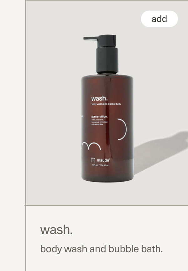 wash. | body wash and bubble bath. | add