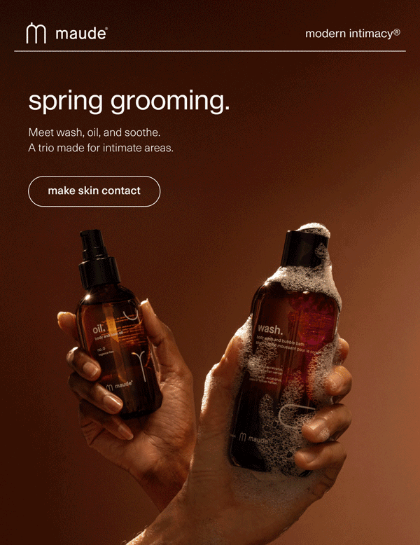 maude | modern intimacy | spring grooming. | Meet wash, oil, and soothe. A trio made for intimate areas. | [ make skin contact ]