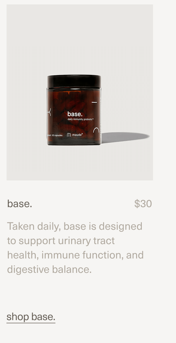 base. | $30 | Taken daily, base is designed to support urinary tract health, immune function, and digestive balance. | shop base.