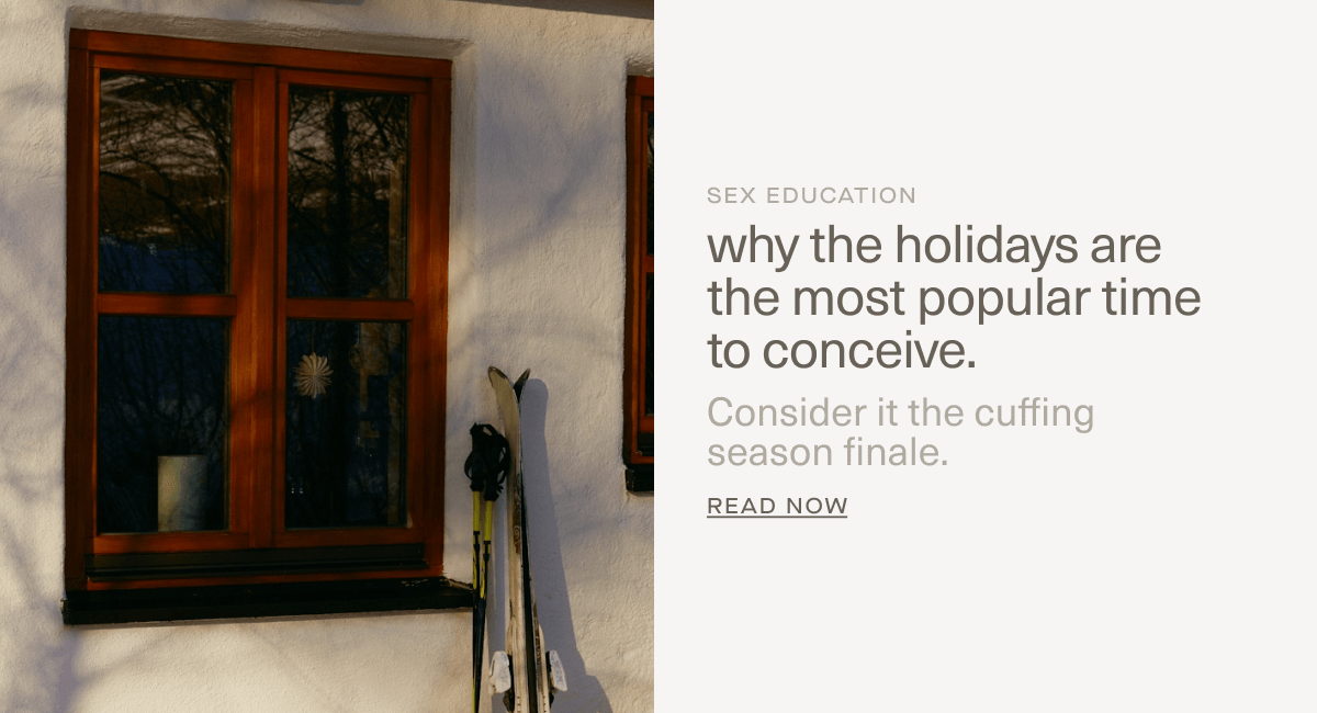 SEX EDUCATION | Why the holidays are the most popular time to conceive. | Consider it the cuffing season finale. | Read Now